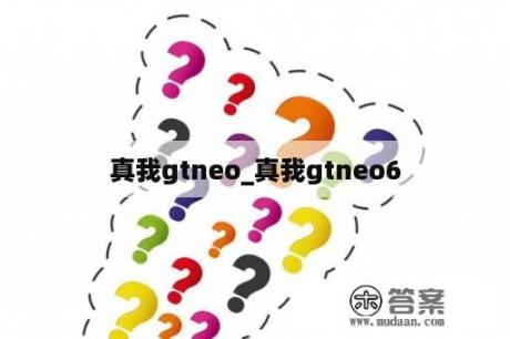 真我gtneo_真我gtneo6