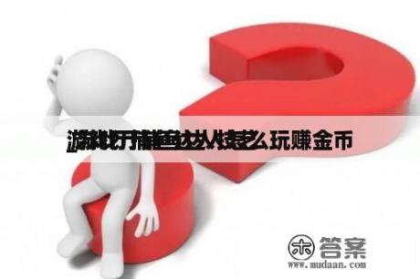 游戏厅捕鱼达人技艺
_游戏厅捕鱼达人怎么玩赚金币