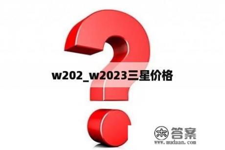 w202_w2023三星价格