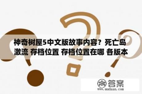 神奇树屋5中文版故事内容？死亡岛 激流 存档位置 存档位置在哪 各版本 3DM单机