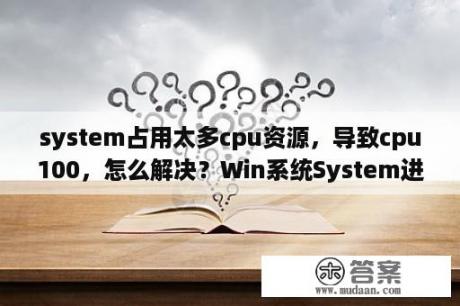 system占用太多cpu资源，导致cpu100，怎么解决？Win系统System进程占用CPU过高的解决办法？