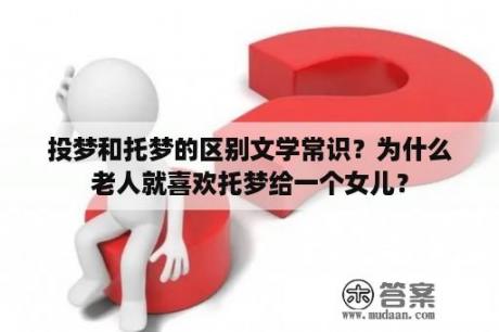 投梦和托梦的区别文学常识？为什么老人就喜欢托梦给一个女儿？