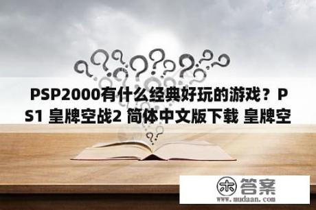 PSP2000有什么经典好玩的游戏？PS1 皇牌空战2 简体中文版下载 皇牌空战2下载 单机游戏下