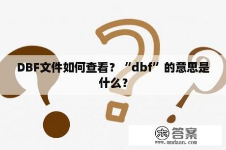 DBF文件如何查看？“dbf”的意思是什么？