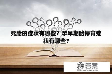 死胎的症状有哪些？孕早期胎停育症状有哪些？