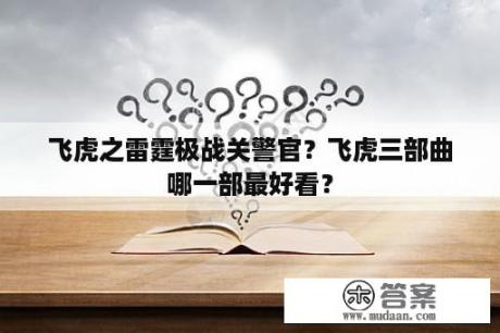 飞虎之雷霆极战关警官？飞虎三部曲哪一部最好看？