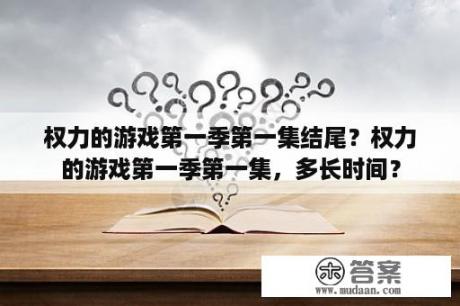 权力的游戏第一季第一集结尾？权力的游戏第一季第一集，多长时间？