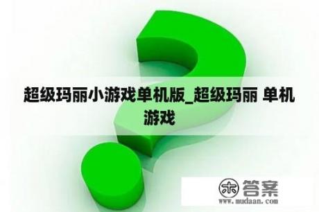 超级玛丽小游戏单机版_超级玛丽 单机游戏