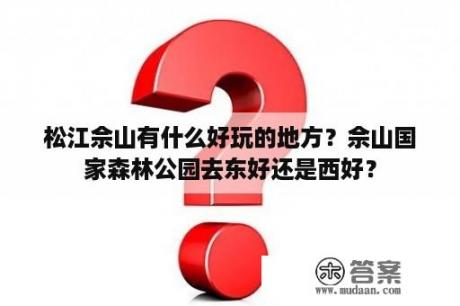 松江佘山有什么好玩的地方？佘山国家森林公园去东好还是西好？