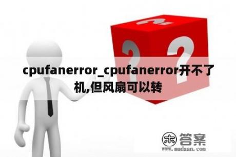 cpufanerror_cpufanerror开不了机,但风扇可以转