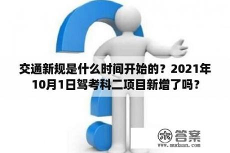 交通新规是什么时间开始的？2021年10月1日驾考科二项目新增了吗？