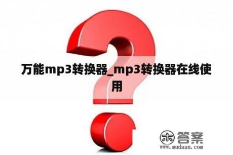 万能mp3转换器_mp3转换器在线使用