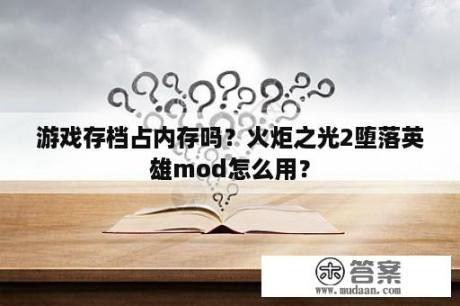 游戏存档占内存吗？火炬之光2堕落英雄mod怎么用？