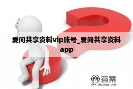 爱问共享资料vip账号_爱问共享资料app