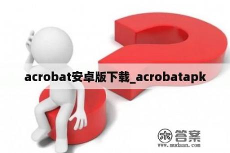 acrobat安卓版下载_acrobatapk