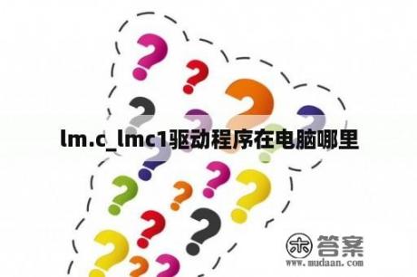 lm.c_lmc1驱动程序在电脑哪里