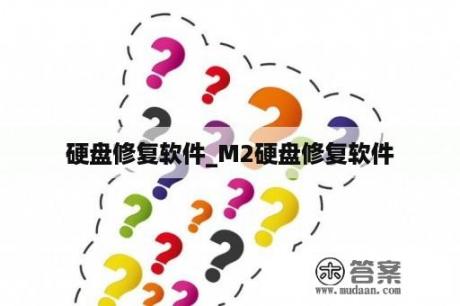 硬盘修复软件_M2硬盘修复软件