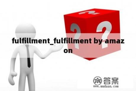 fulfillment_fulfillment by amazon