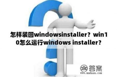 怎样装回windowsinstaller？win10怎么运行windows installer？