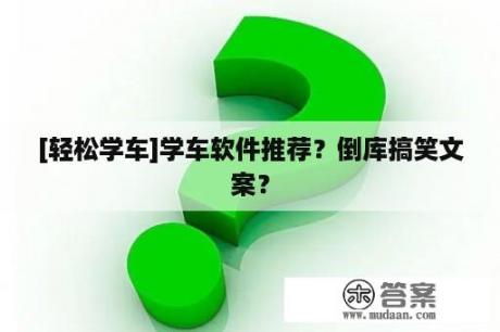 [轻松学车]学车软件推荐？倒库搞笑文案？