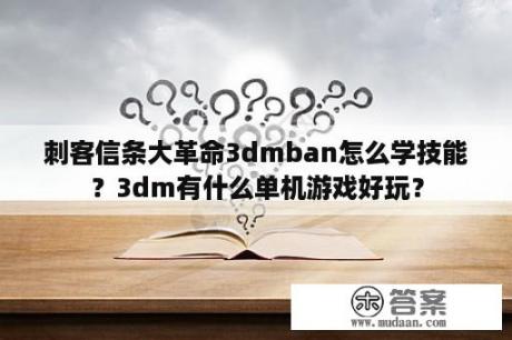 刺客信条大革命3dmban怎么学技能？3dm有什么单机游戏好玩？