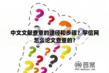 中文文献查重的途径和步骤？学信网怎么论文查重的？