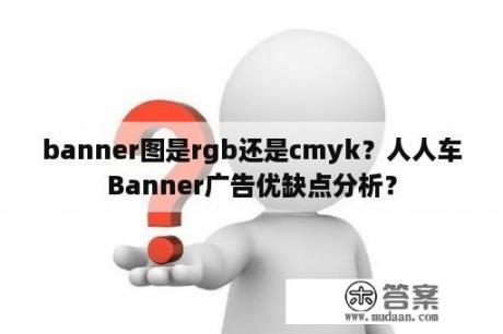 banner图是rgb还是cmyk？人人车Banner广告优缺点分析？