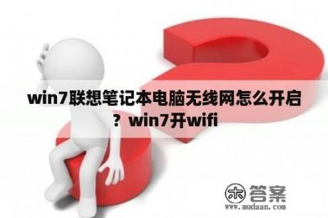 win7联想笔记本电脑无线网怎么开启？win7开wifi