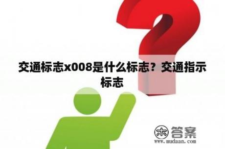 交通标志x008是什么标志？交通指示标志