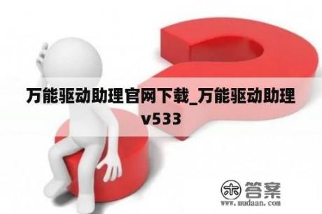 万能驱动助理官网下载_万能驱动助理v533