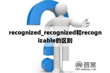 recognized_recognized和recognizable的区别