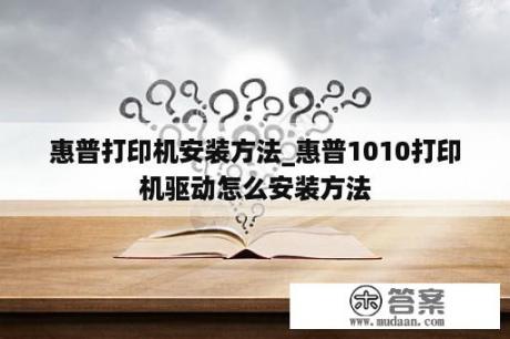 惠普打印机安装方法_惠普1010打印机驱动怎么安装方法