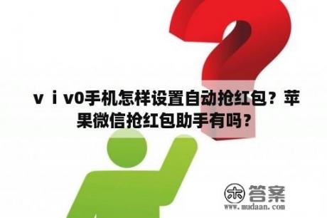 ⅴⅰv0手机怎样设置自动抢红包？苹果微信抢红包助手有吗？