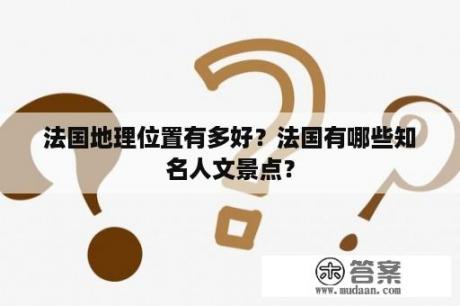 法国地理位置有多好？法国有哪些知名人文景点？