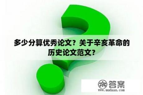 多少分算优秀论文？关于辛亥革命的历史论文范文？