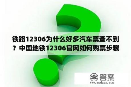 铁路12306为什么好多汽车票查不到？中国地铁12306官网如何购票步骤？