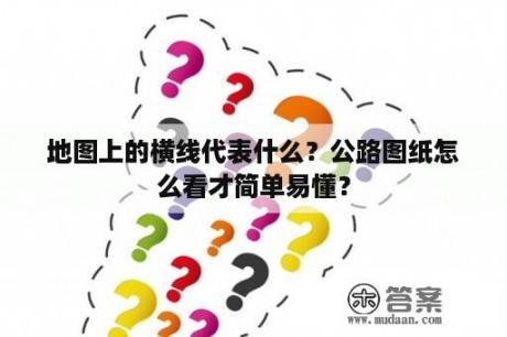 地图上的横线代表什么？公路图纸怎么看才简单易懂？