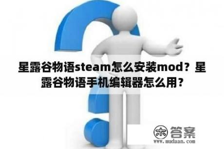 星露谷物语steam怎么安装mod？星露谷物语手机编辑器怎么用？