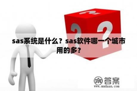 sas系统是什么？sas软件哪一个城市用的多？