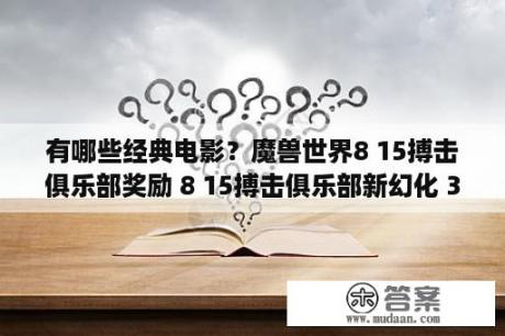 有哪些经典电影？魔兽世界8 15搏击俱乐部奖励 8 15搏击俱乐部新幻化 3DM网游