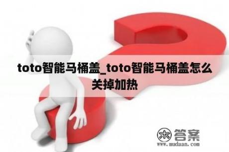 toto智能马桶盖_toto智能马桶盖怎么关掉加热