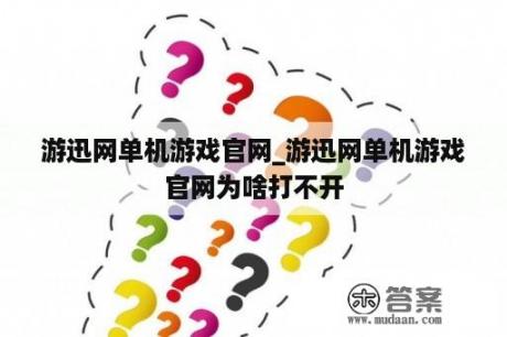 游迅网单机游戏官网_游迅网单机游戏官网为啥打不开