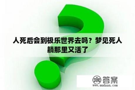 人死后会到极乐世界去吗？梦见死人躺那里又活了