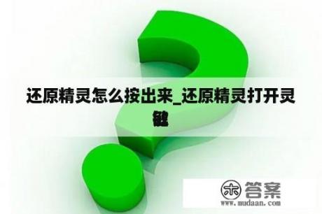 还原精灵怎么按出来_还原精灵打开灵敏

键