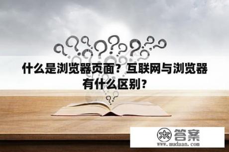 什么是浏览器页面？互联网与浏览器有什么区别？