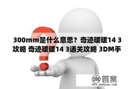 300mm是什么意思？奇迹暖暖14 3攻略 奇迹暖暖14 3通关攻略 3DM手