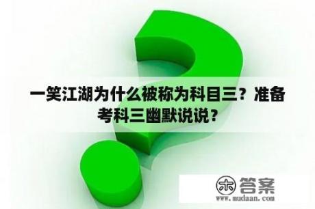 一笑江湖为什么被称为科目三？准备考科三幽默说说？