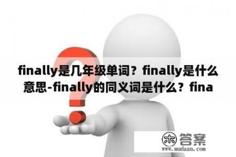 finally是几年级单词？finally是什么意思-finally的同义词是什么？finall？