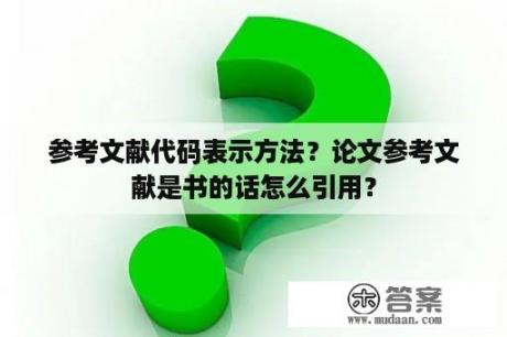 参考文献代码表示方法？论文参考文献是书的话怎么引用？