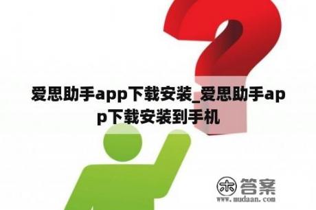 爱思助手app下载安装_爱思助手app下载安装到手机